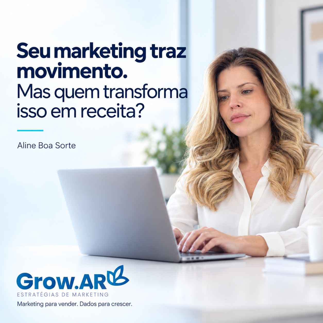 Seu marketing traz movimento. Mas quem transforma isso em receita? — Aline Boa Sorte, Grow.AR